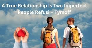 a true relationship is two imperfect people refusi - tymoff